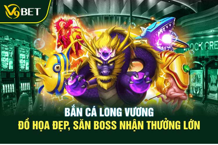 Bắn cá Long Vương – Đồ họa đẹp, săn boss nhận thưởng lớn