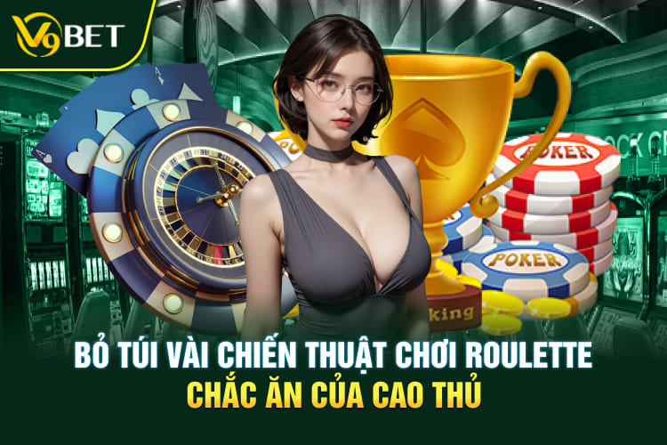 Bỏ túi vài chiến thuật chơi Roulette chắc ăn của cao thủ