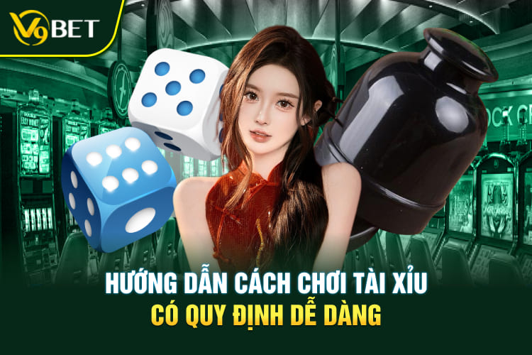 Hướng dẫn cách chơi Tài Xỉu có quy định dễ dàng