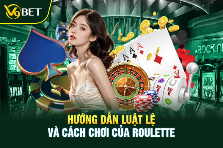 Hướng dẫn luật lệ và cách chơi của Roulette