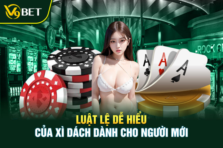 Luật lệ dễ hiểu của Xì Dách dành cho người mới