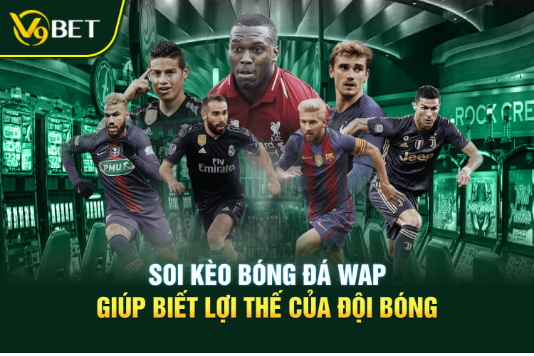 Soi kèo bóng đá wap giúp biết lợi thế của đội bóng