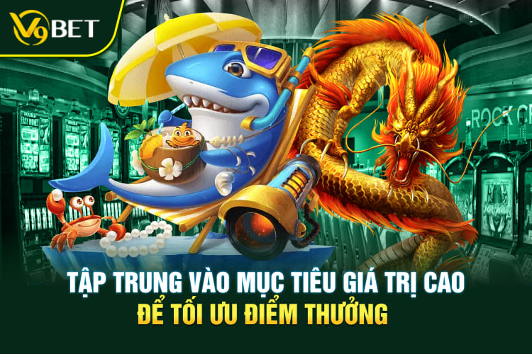 Tập trung vào mục tiêu giá trị cao để tối ưu điểm thưởng