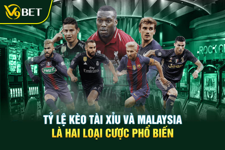 Tỷ lệ kèo Tài Xỉu và Malaysia là hai loại cược phổ biến