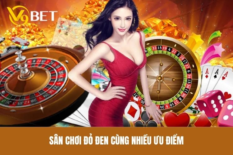 Sân chơi đỏ đen cùng nhiều ưu điểm