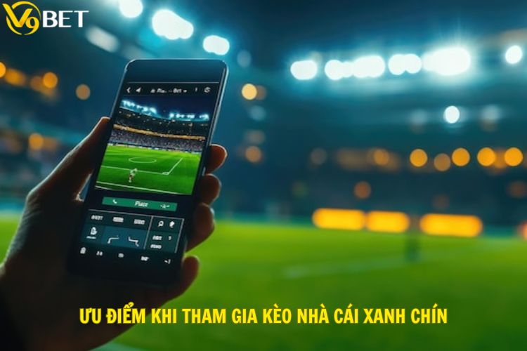 Ưu điểm khi tham gia kèo nhà cái xanh chín
